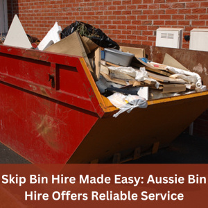 Skip Bin Hire Made Easy: Aussie Bin Hire Offers Reliable Service