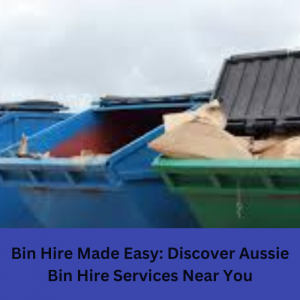 Bin Hire Made Easy: Discover Aussie Bin Hire Services Near You