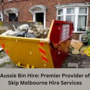 Aussie Bin Hire: Premier Provider of Skip Melbourne Hire Services
